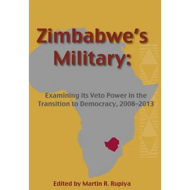 Zimbabwe's Military: Examining Its Veto Power in the Transition to Democracy, 2008-2013