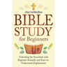 Bible Study for Beginners: Unlocking the Essentials with Beginner-Friendly and Easy-to-Understand Explanations