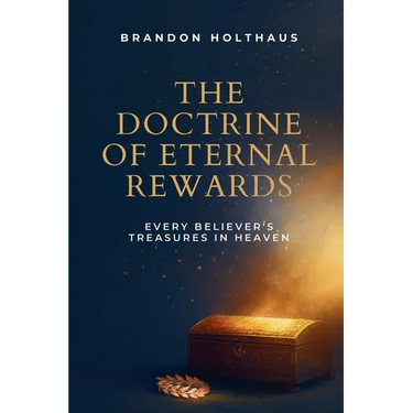 The Doctrine of Eternal Rewards: Every Believer's Treasure in Heaven