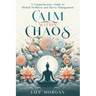 Calm Within Chaos: A Comprehensive Guide to Mental Wellness and Stress Management