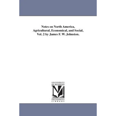 Notes on North America, Agricultural, Economical, and Social, Vol. 2 by James F. W. Johnston.