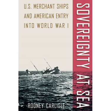 Sovereignty at Sea: U.S. Merchant Ships and American Entry Into World War I