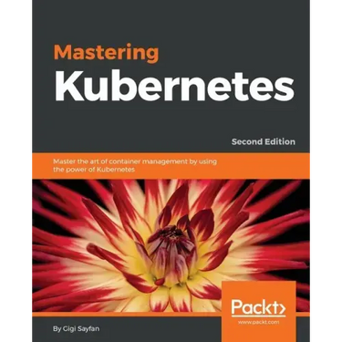Mastering Kubernetes - Second Edition: Master the art of container management by using the power of Kubernetes