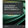 Cross-Platform Development with Qt 6 and Modern C++: Design and build applications with modern graphical user interfaces without worrying about platfo