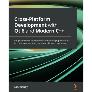 Cross-Platform Development with Qt 6 and Modern C++: Design and build applications with modern graphical user interfaces without worrying about platfo
