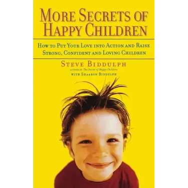 More Secrets of Happy Children: How to Put Your Love Into Action and Raise Strong, Confident and Loving Children