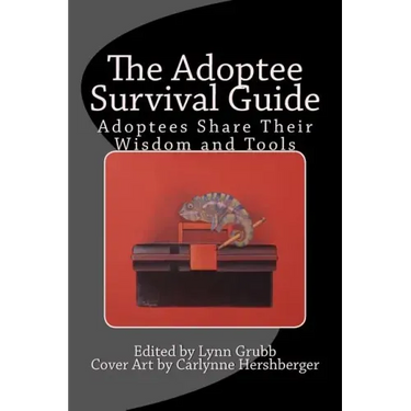 The Adoptee Survival Guide: Adoptees Share Their Wisdom and Tools