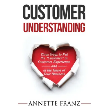 Customer Understanding: Three Ways to Put the "Customer" in Customer Experience (and at the Heart of Your Business)