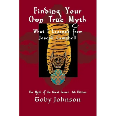 Finding Your Own True Myth: What I Learned from Joseph Campbell: The Myth of the Great Secret III