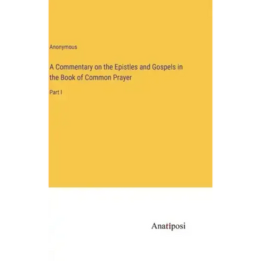 A Commentary on the Epistles and Gospels in the Book of Common Prayer: Part I