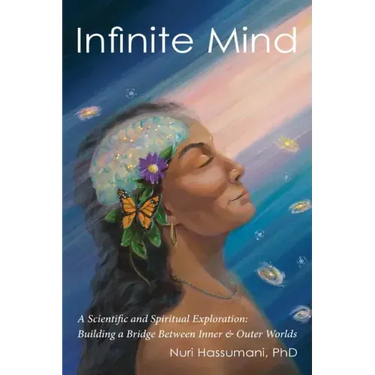 Infinite Mind: A Scientific and Spiritual Exploration: Building a Bridge Between Inner and Outer Worlds
