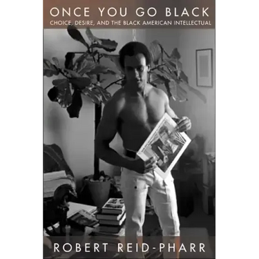 Once You Go Black: Choice, Desire, and the Black American Intellectual