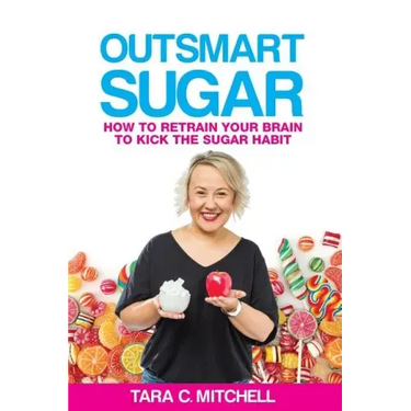 Outsmart Sugar: How To Retrain Your Brain To Kick the Sugar Habit