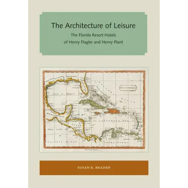 The Architecture of Leisure: The Florida Resort Hotels of Henry Flagler and Henry Plant