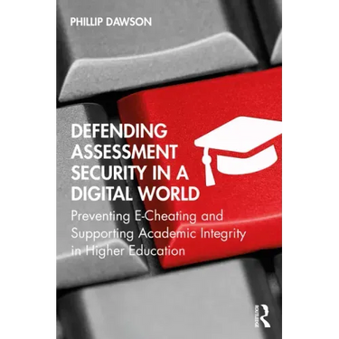 Defending Assessment Security in a Digital World: Preventing E-Cheating and Supporting Academic Integrity in Higher Education