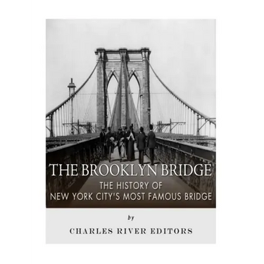 The Brooklyn Bridge: The History of New York City's Most Famous Bridge