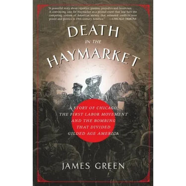 Death in the Haymarket: A Story of Chicago, the First Labor Movement and the Bombing That Divided Gilded Age America