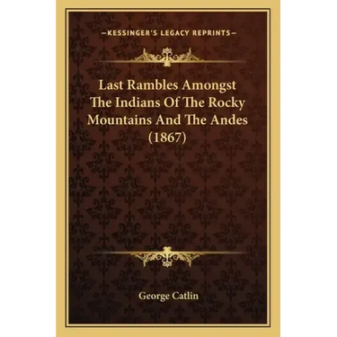 Last Rambles Amongst the Indians of the Rocky Mountains and the Andes (1867)