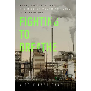 Fighting to Breathe: Race, Toxicity, and the Rise of Youth Activism in Baltimore Volume 54