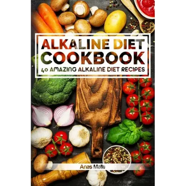 Alkaline Diet Cookbook: Get The Health Benefits of Alkaline Diet & Balance Your Acidity Levels..: 40 Amazing Alkaline Diet Recipes