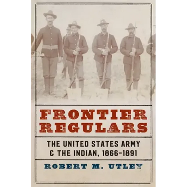 Frontier Regulars: The United States Army and the Indian, 1866-1891