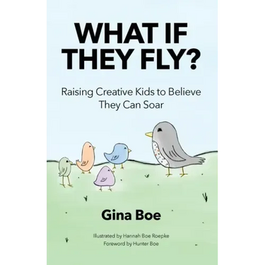 What If They Fly?: Raising Creative Kids To Believe They Can Soar