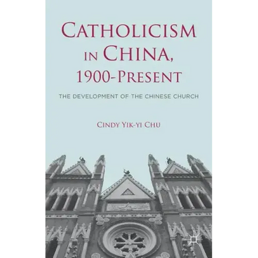 Catholicism in China, 1900-Present: The Development of the Chinese Church