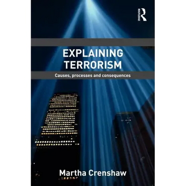 Explaining Terrorism: Causes, Processes and Consequences