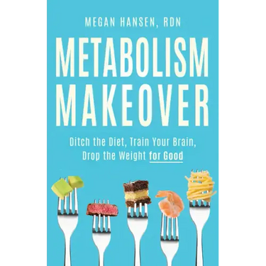 Metabolism Makeover: Ditch the Diet, Train Your Brain, Drop the Weight for Good