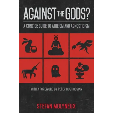 Against the Gods?: A Concise Guide to Atheism and Agnosticism