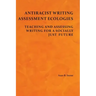 Antiracist Writing Assessment Ecologies: Teaching and Assessing Writing for a Socially Just Future