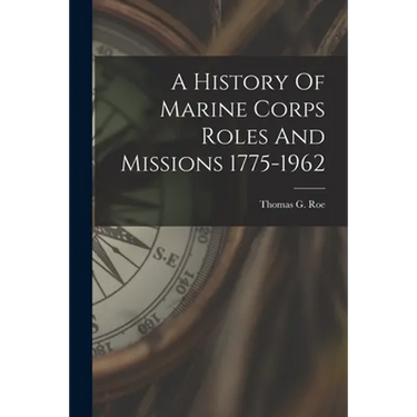 A History Of Marine Corps Roles And Missions 1775-1962