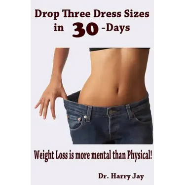 Drop Three Dress Sizes in 30-Days: Weight Loss is More Mental Than Physical!