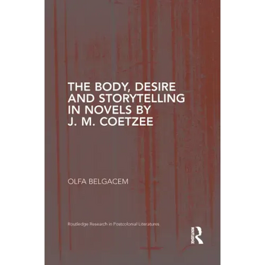 The Body, Desire and Storytelling in Novels by J. M. Coetzee