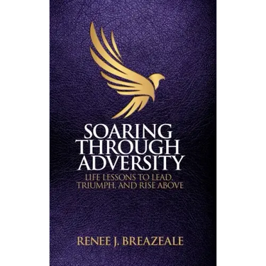 Soaring through Adversity: Life Lessons to Lead, Triumph, and Rise Above