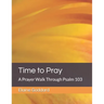 Time to Pray: A Prayer Walk Through Psalm 103