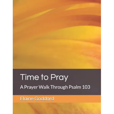 Time to Pray: A Prayer Walk Through Psalm 103