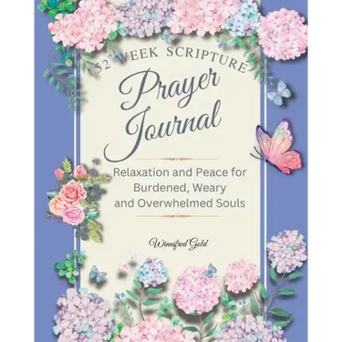Prayer Journal: 52 week Relaxation and Peace for Burdened, Weary and Overwhelmed Souls: 52 week Relaxation and Peace for Burdened, Wea