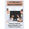 IT Project Management: Infamous Failures, Classic Mistakes, And Effective Practices: Top Reasons Why Software Projects Fail