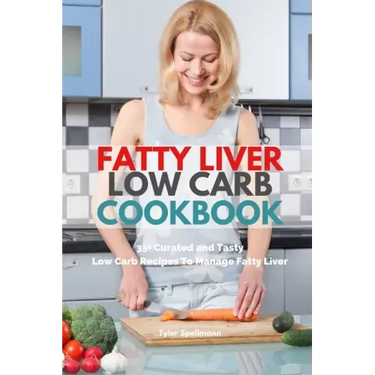 Fatty Liver Low Carb Cookbook: 35+ Curated and Tasty Low Carb Recipes To Manage Fatty Liver
