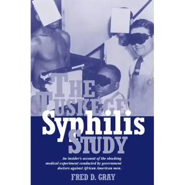 The Tuskegee Syphilis Study: An Insider's Account of the Shocking Medical Experiment Conducted by Government Doctors Against African American Men