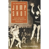 The Origins of the Jump Shot: Eight Men Who Shook the World of Basketball