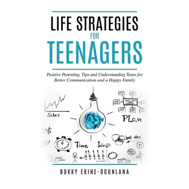 Life Strategies for Teenagers: Positive Parenting Tips and Understanding Teens for Better Communication and Happy Family