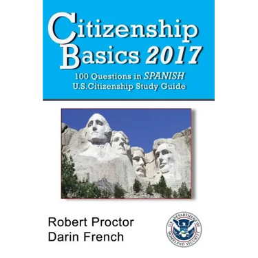 Citizenship Basics 2017: 100 Questions in Spanish - U.S. Citizenship Study Guide: U.S. Naturalization Interview 100 Civics Questions in Spanish
