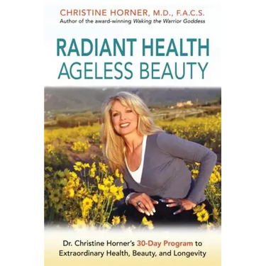 Radiant Health Ageless Beauty: Dr. Christine Horner's 30-Day Program to Extraordinary Health, Beauty, and Longevity