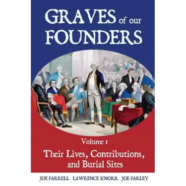 Graves of Our Founders Volume 1: Their Lives, Contributions, and Burial Sites