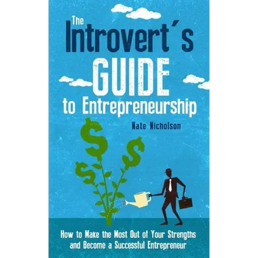 The Introvert's Guide to Entrepreneurship: How to Make the Most Out of Your Strengths and Become a Successful Entrepreneur