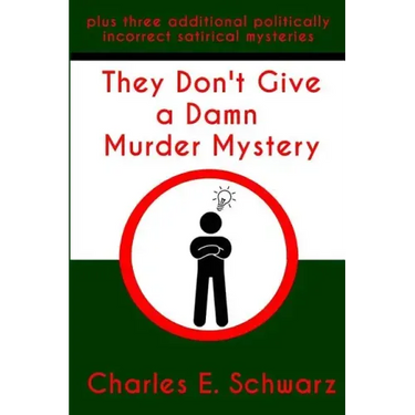 They Don't Give a Damn Murder Mystery: plus three additional politically incorrect satirical mysteries