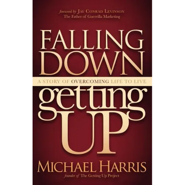 Falling Down Getting Up: A Story of Overcoming Life to Live