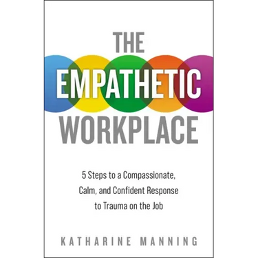 The Empathetic Workplace: 5 Steps to a Compassionate, Calm, and Confident Response to Trauma on the Job